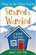 What to do when You're Scared and Worried